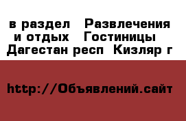  в раздел : Развлечения и отдых » Гостиницы . Дагестан респ.,Кизляр г.